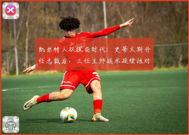 凯尔特人双探花时代:史蒂文斯升任总裁后,三任主帅战术延续性对比