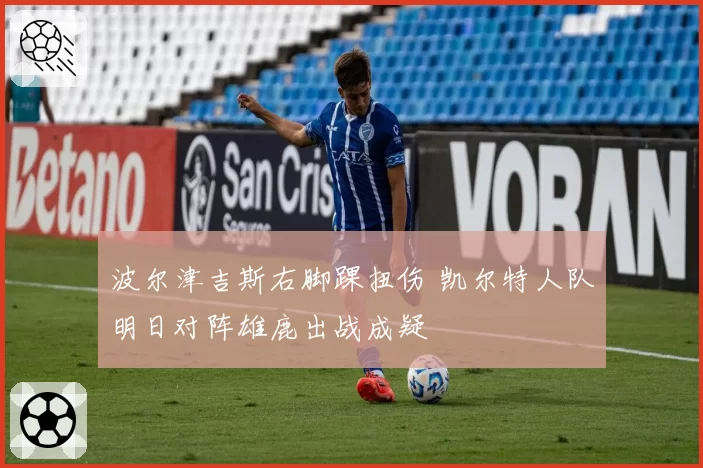 波尔津吉斯右脚踝扭伤 凯尔特人队明日对阵雄鹿出战成疑
