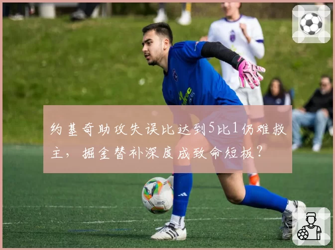 约基奇助攻失误比达到5比1仍难救主，掘金替补深度成致命短板？